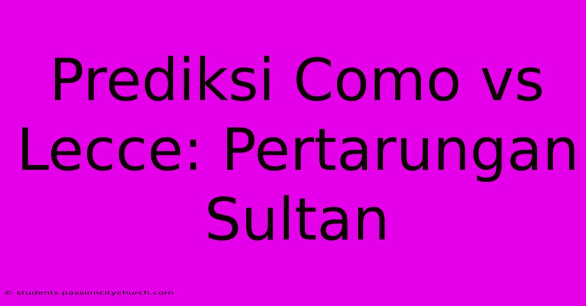 Prediksi Como Vs Lecce: Pertarungan Sultan