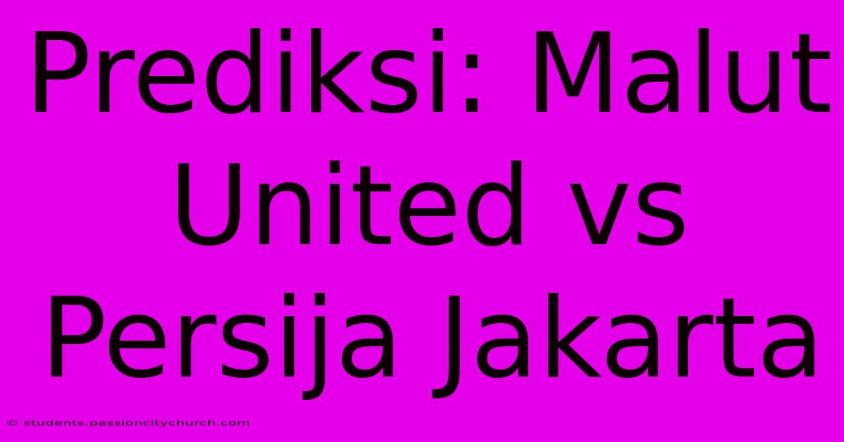 Prediksi: Malut United Vs Persija Jakarta