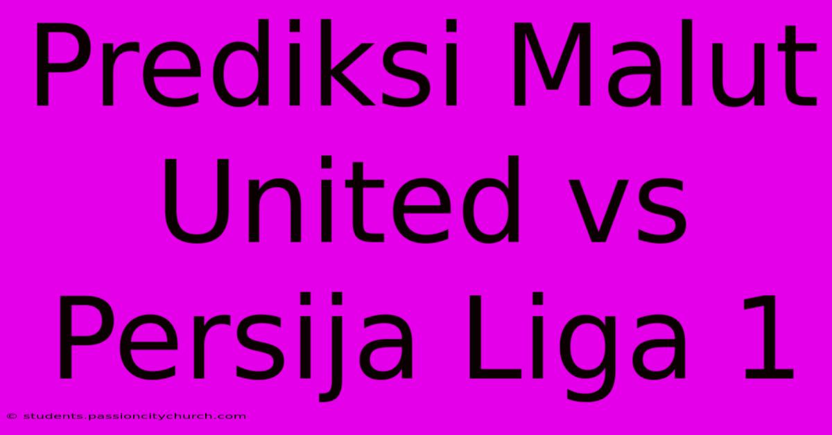 Prediksi Malut United Vs Persija Liga 1