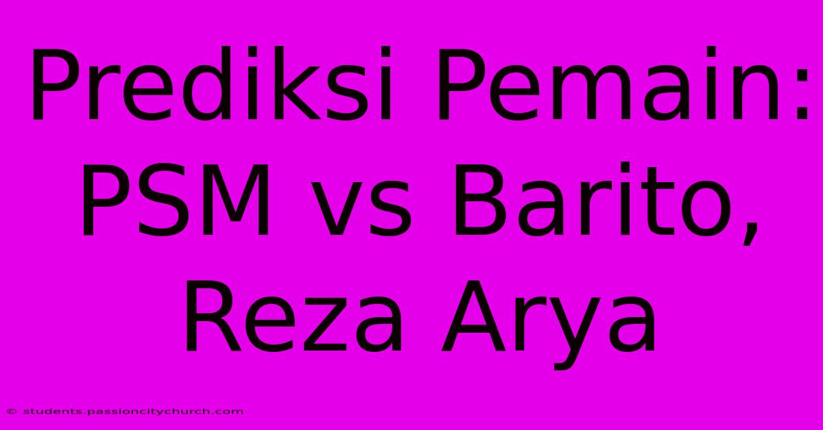 Prediksi Pemain: PSM Vs Barito, Reza Arya