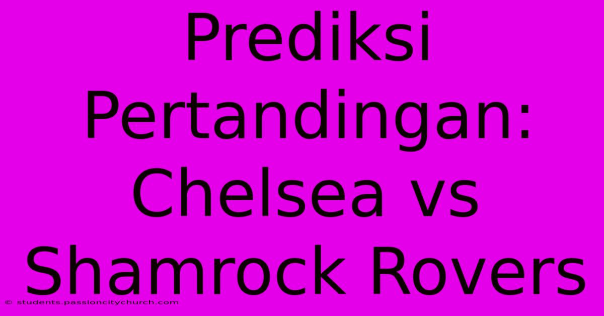 Prediksi Pertandingan: Chelsea Vs Shamrock Rovers