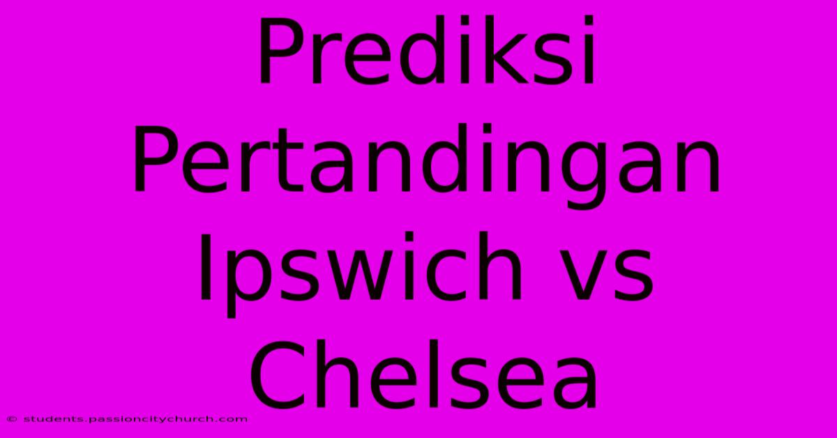 Prediksi Pertandingan Ipswich Vs Chelsea