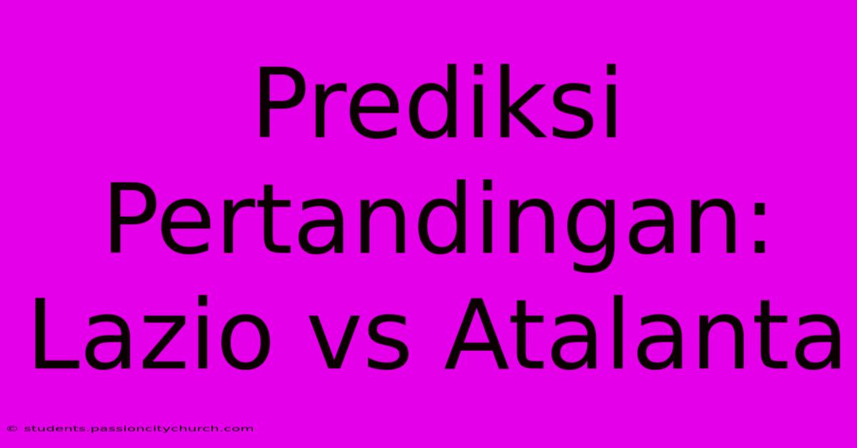 Prediksi Pertandingan: Lazio Vs Atalanta