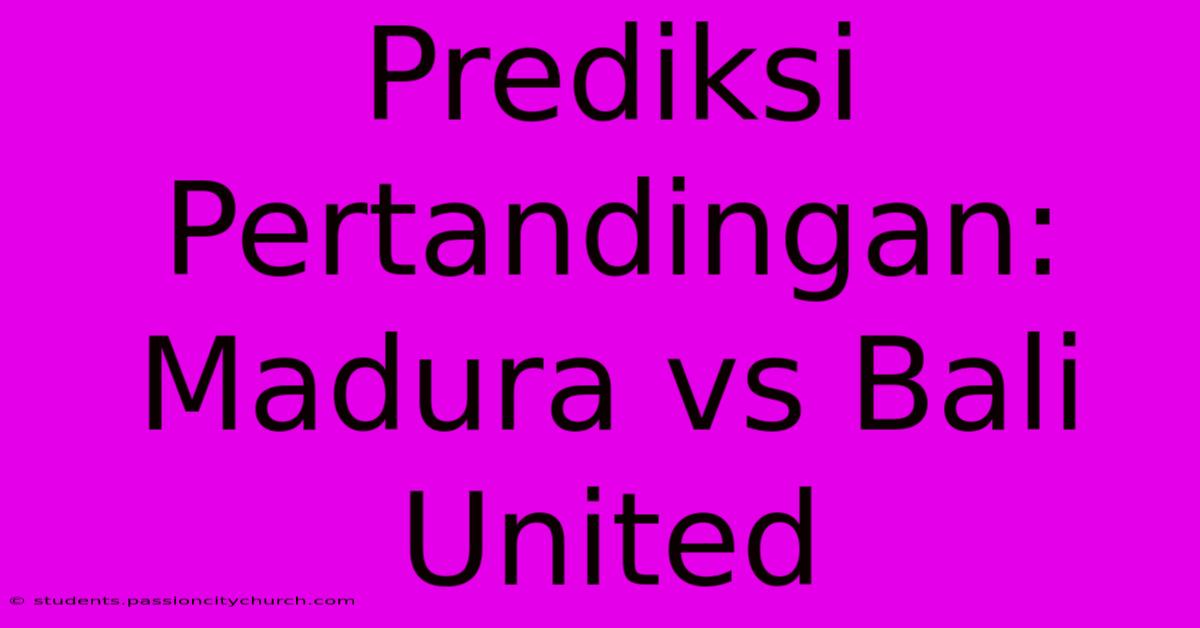 Prediksi Pertandingan: Madura Vs Bali United