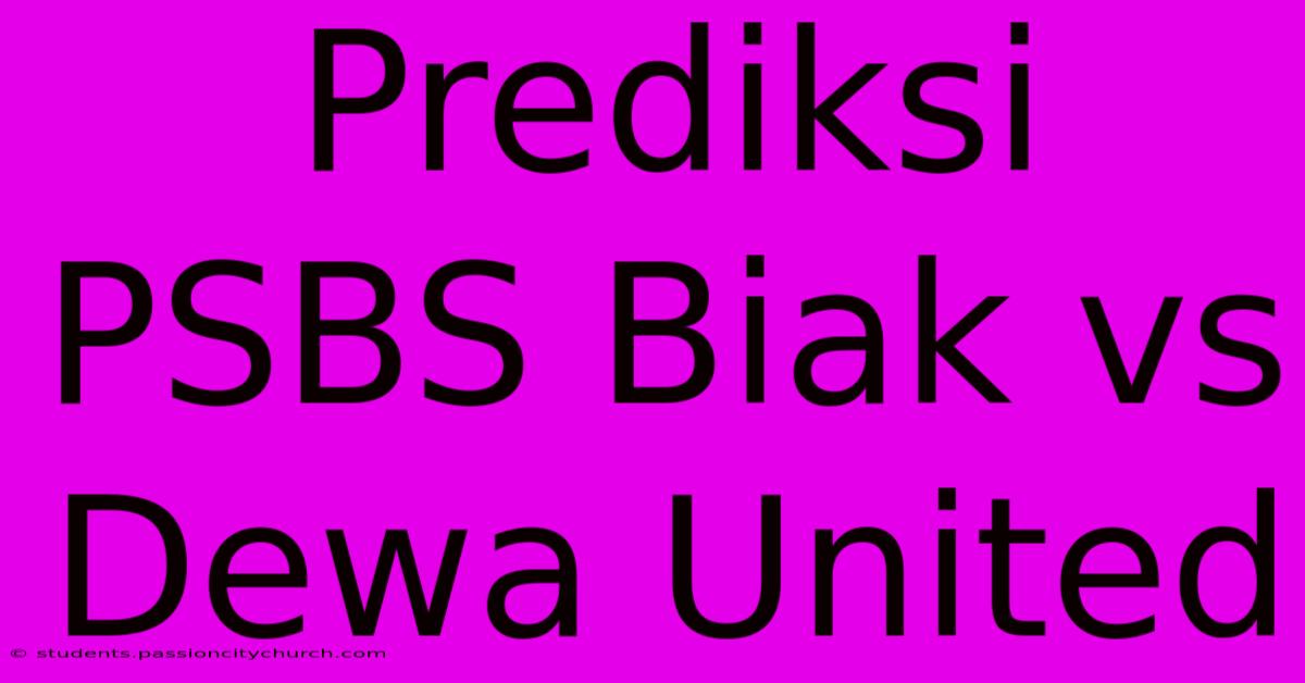 Prediksi PSBS Biak Vs Dewa United