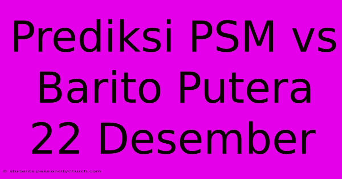 Prediksi PSM Vs Barito Putera 22 Desember