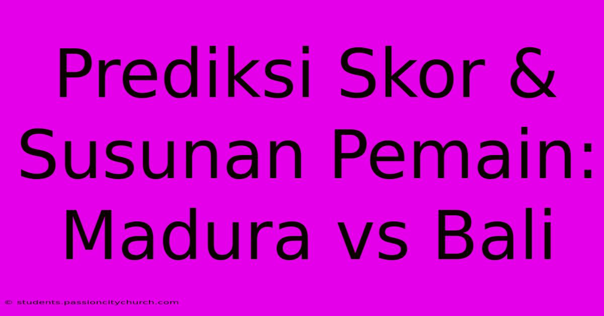 Prediksi Skor & Susunan Pemain: Madura Vs Bali