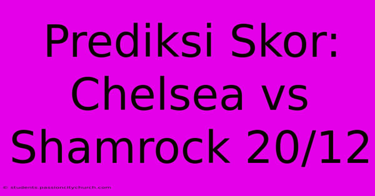 Prediksi Skor: Chelsea Vs Shamrock 20/12