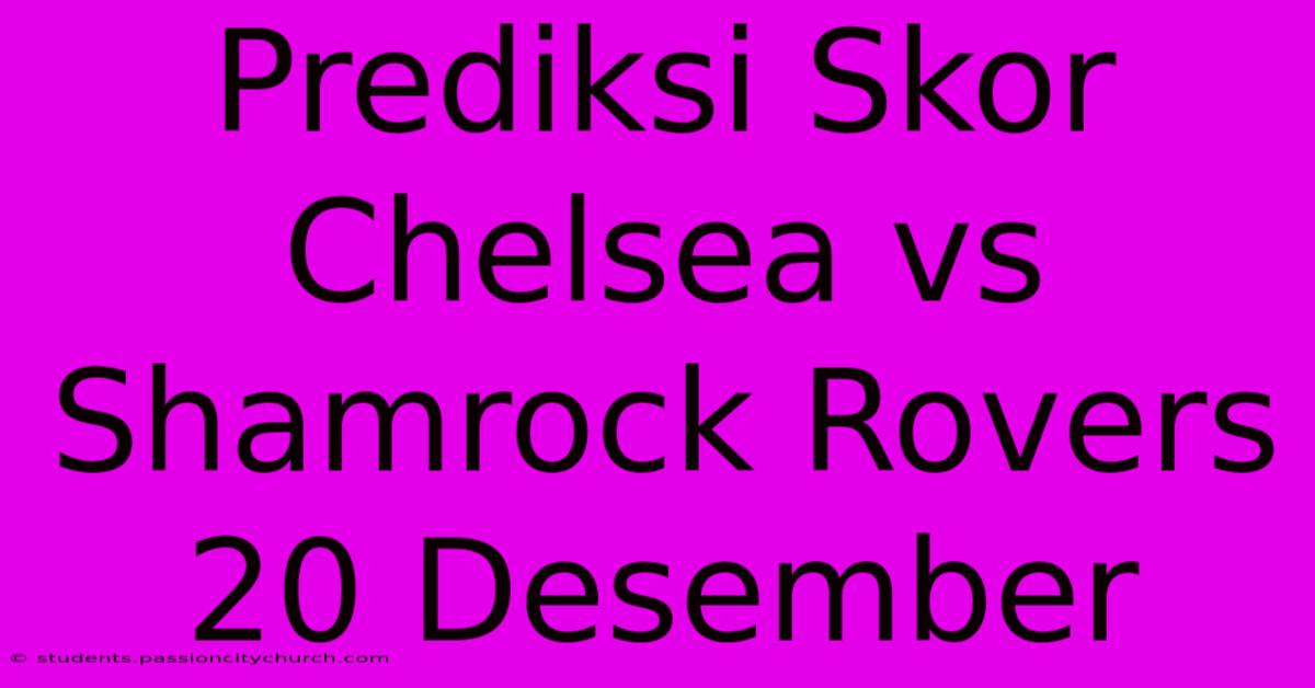 Prediksi Skor Chelsea Vs Shamrock Rovers 20 Desember