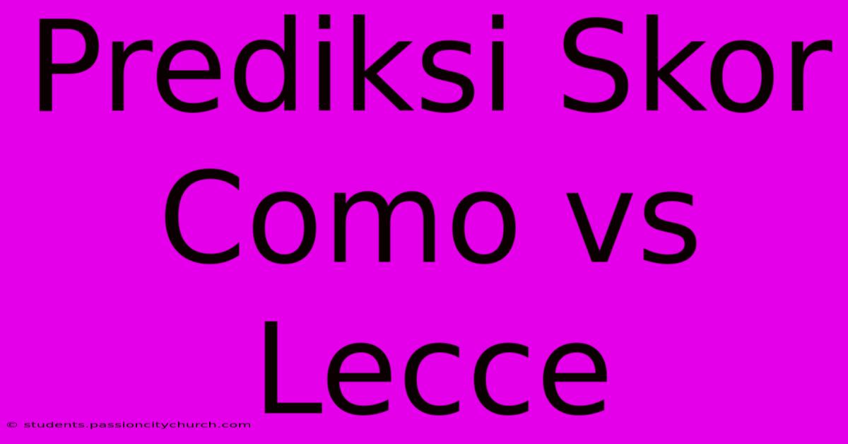 Prediksi Skor Como Vs Lecce