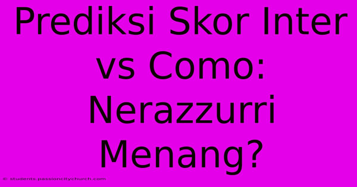 Prediksi Skor Inter Vs Como: Nerazzurri Menang?