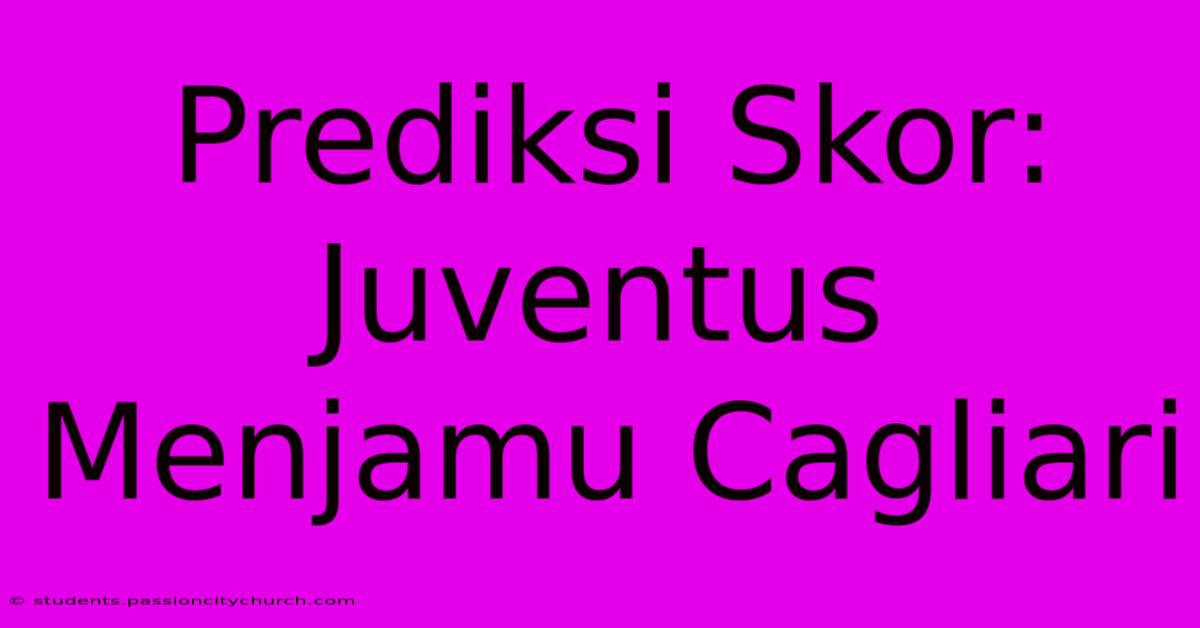 Prediksi Skor: Juventus Menjamu Cagliari