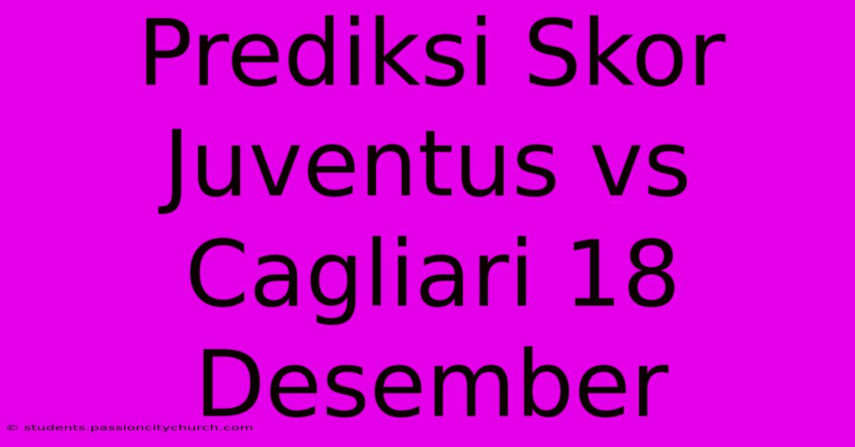 Prediksi Skor Juventus Vs Cagliari 18 Desember