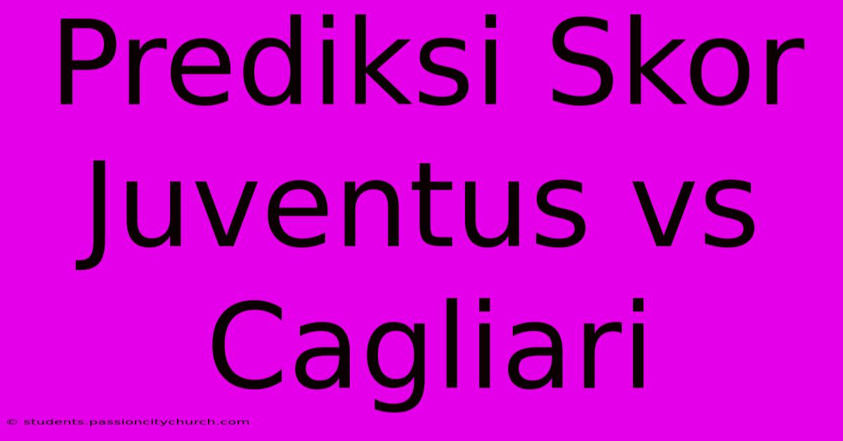 Prediksi Skor Juventus Vs Cagliari