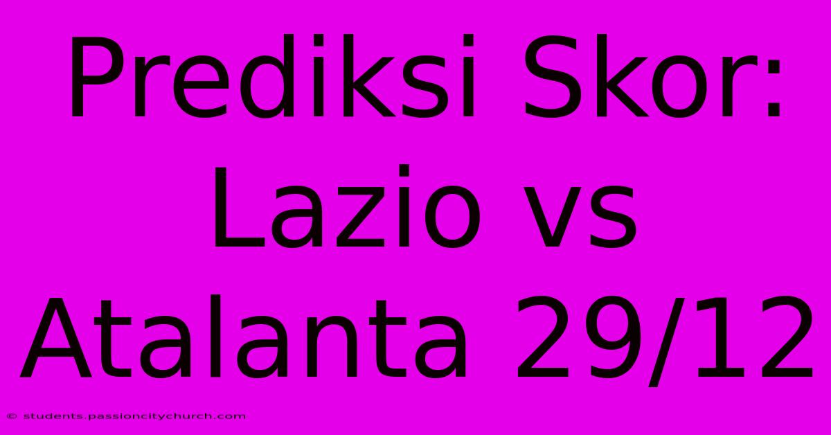 Prediksi Skor: Lazio Vs Atalanta 29/12