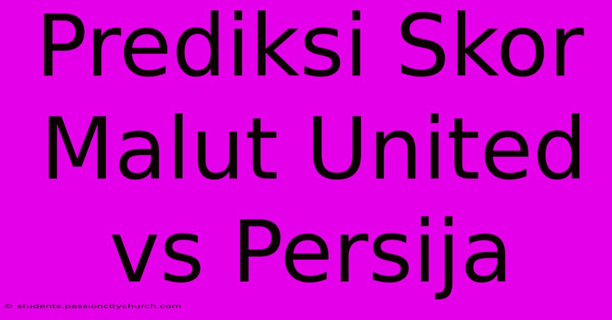 Prediksi Skor Malut United Vs Persija