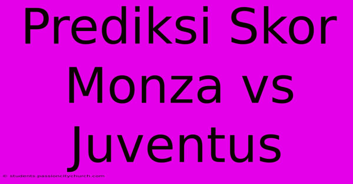 Prediksi Skor Monza Vs Juventus