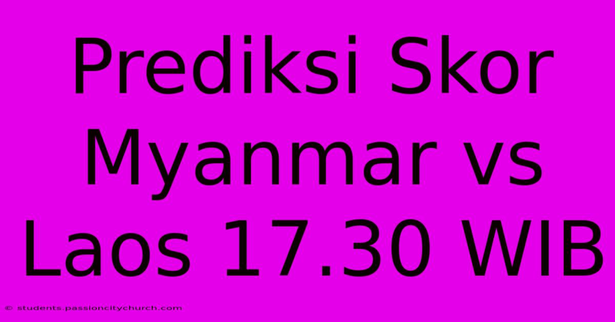 Prediksi Skor Myanmar Vs Laos 17.30 WIB