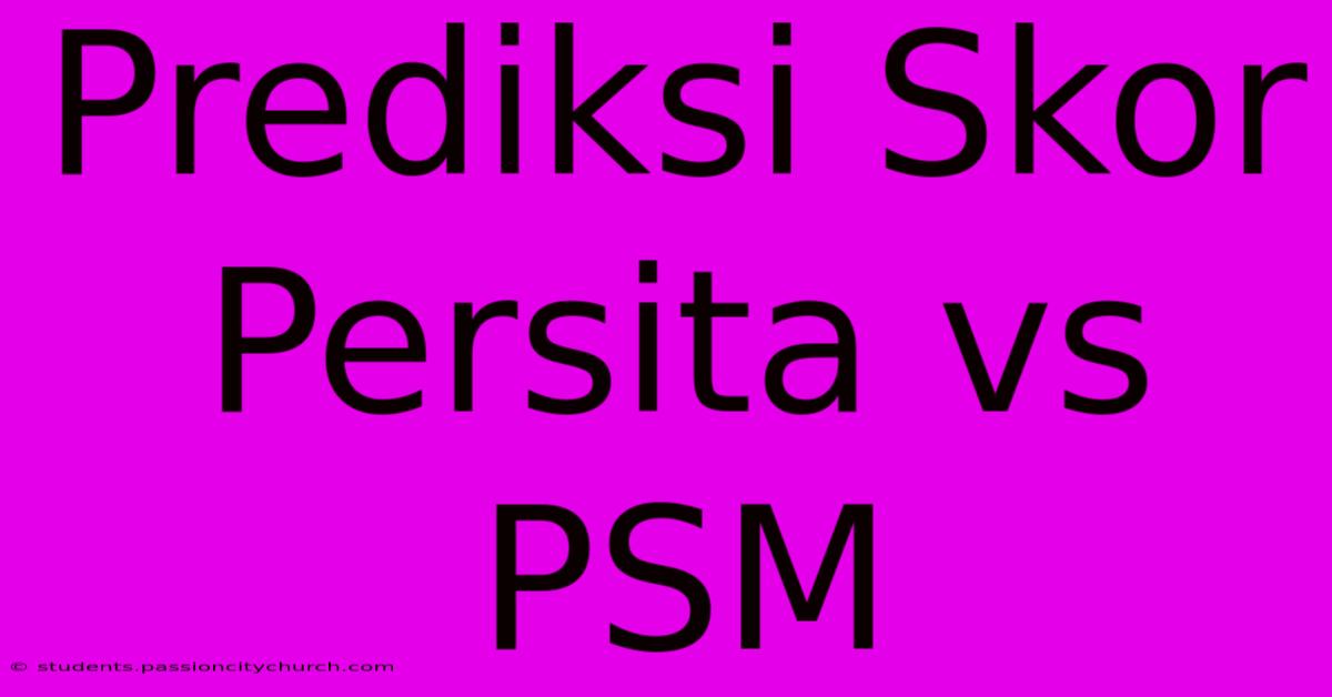 Prediksi Skor Persita Vs PSM