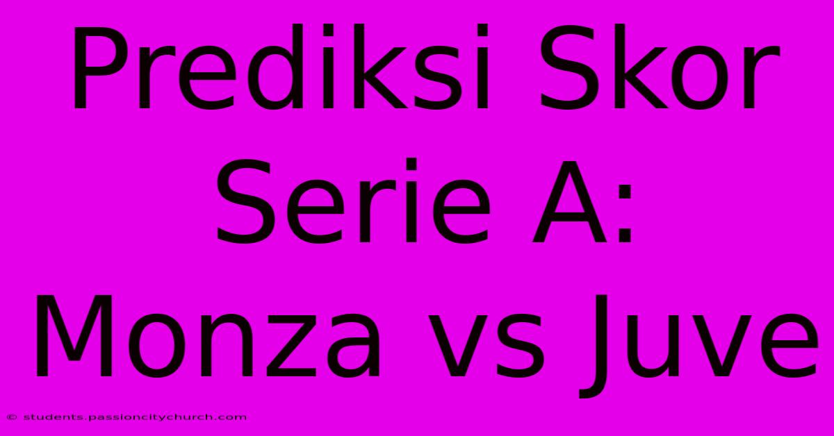 Prediksi Skor Serie A: Monza Vs Juve