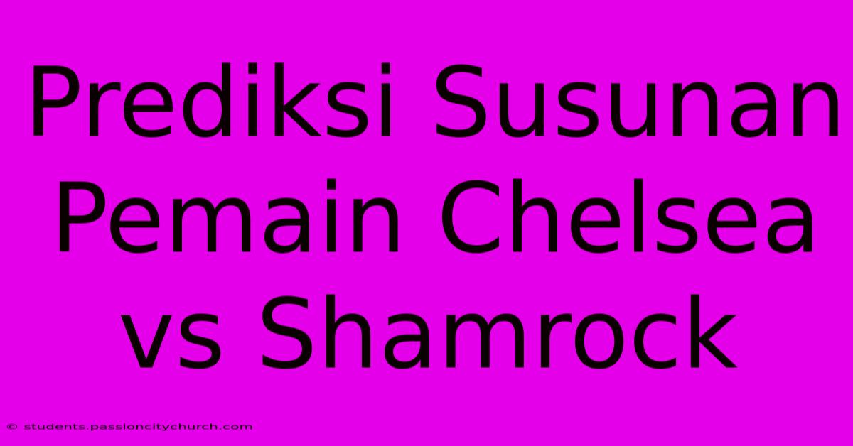 Prediksi Susunan Pemain Chelsea Vs Shamrock