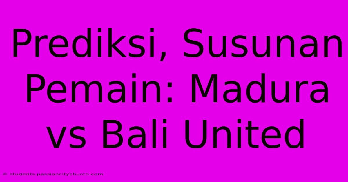 Prediksi, Susunan Pemain: Madura Vs Bali United