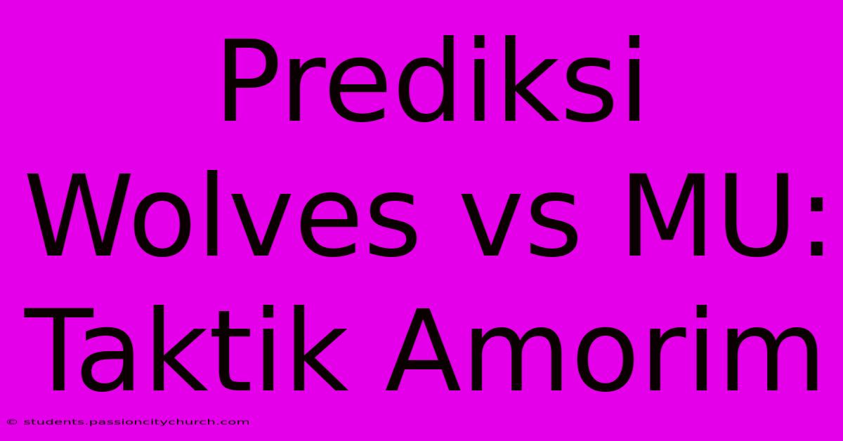 Prediksi Wolves Vs MU: Taktik Amorim