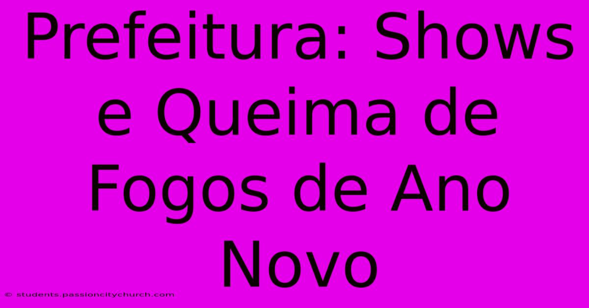 Prefeitura: Shows E Queima De Fogos De Ano Novo