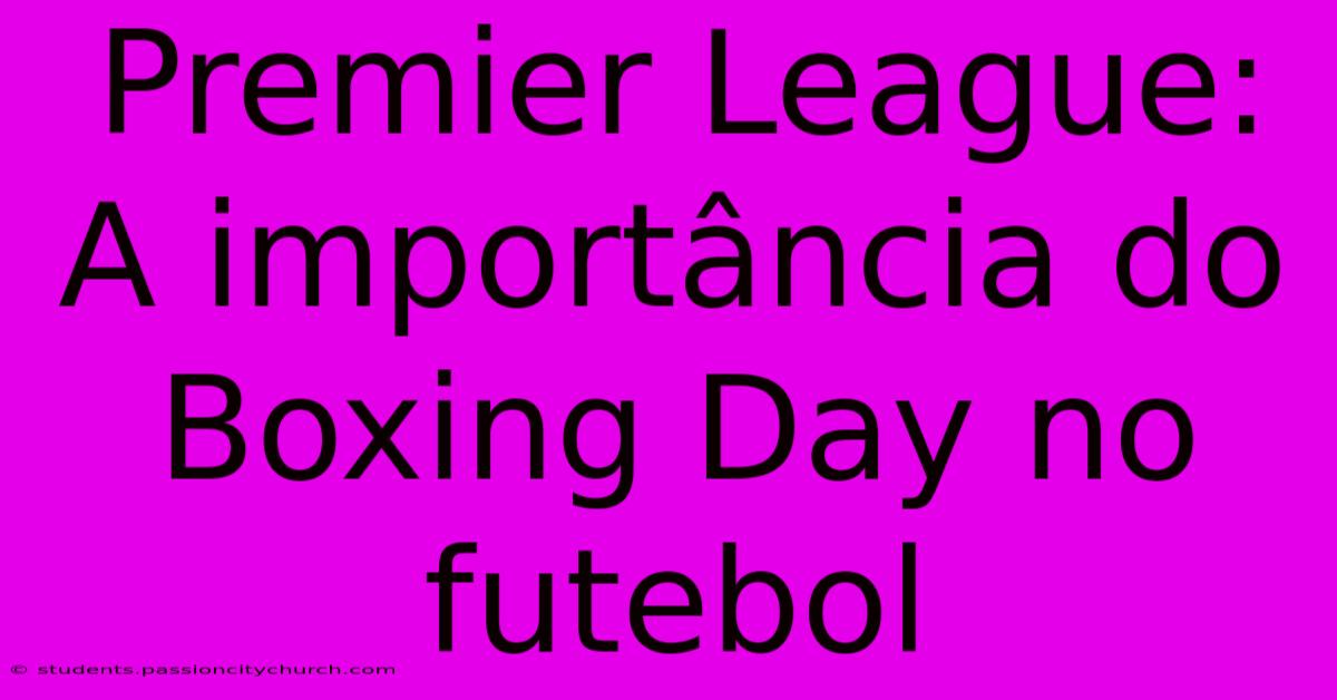 Premier League: A Importância Do Boxing Day No Futebol