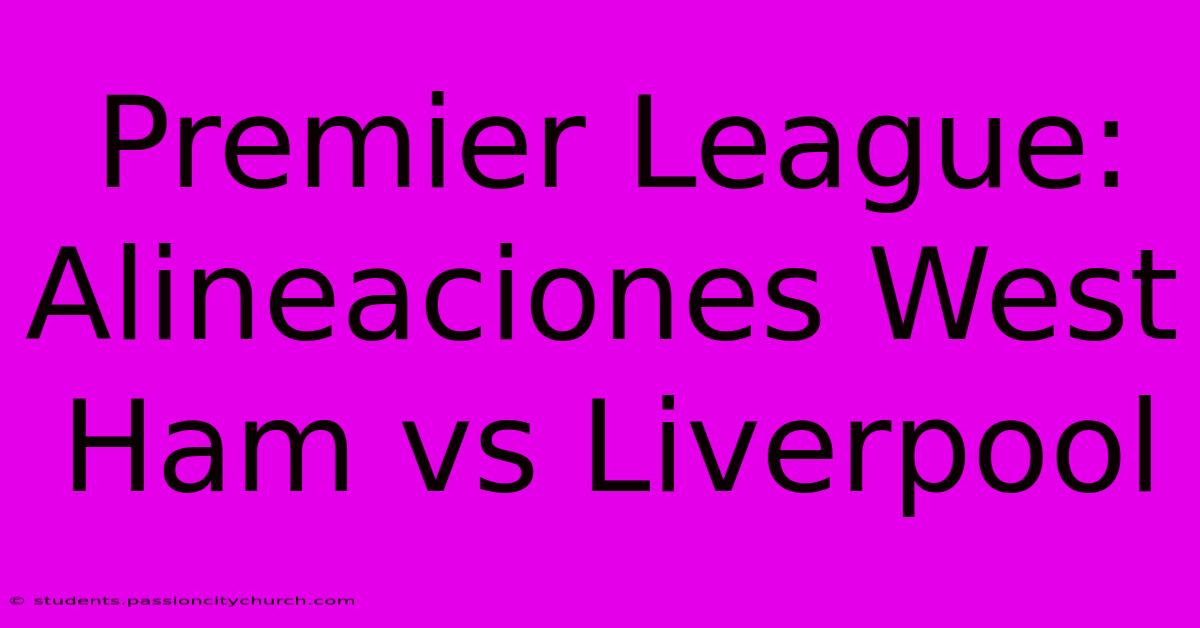 Premier League: Alineaciones West Ham Vs Liverpool