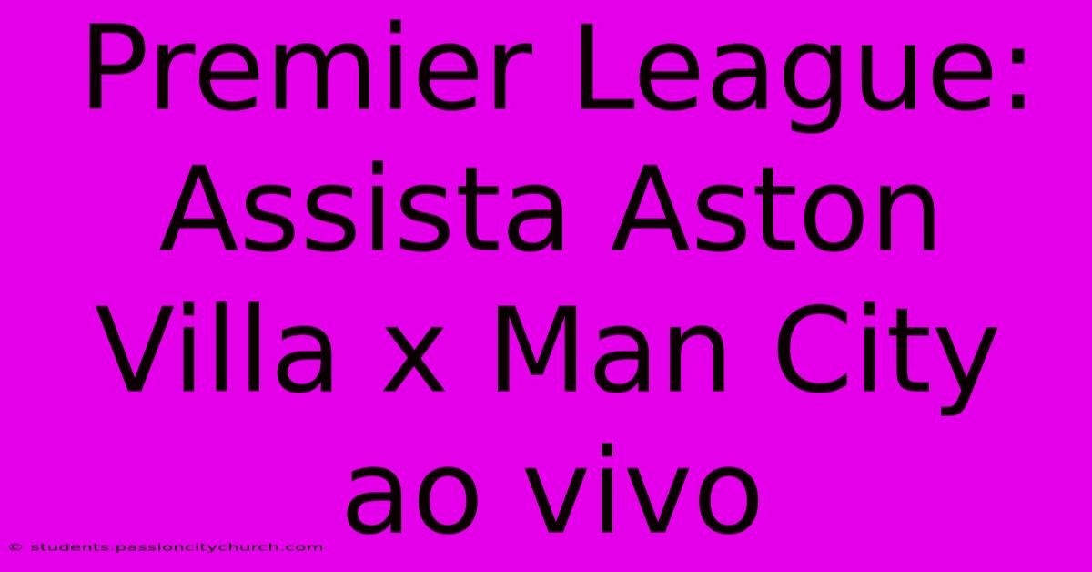 Premier League: Assista Aston Villa X Man City Ao Vivo