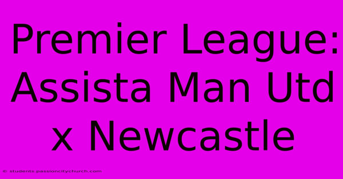 Premier League: Assista Man Utd X Newcastle