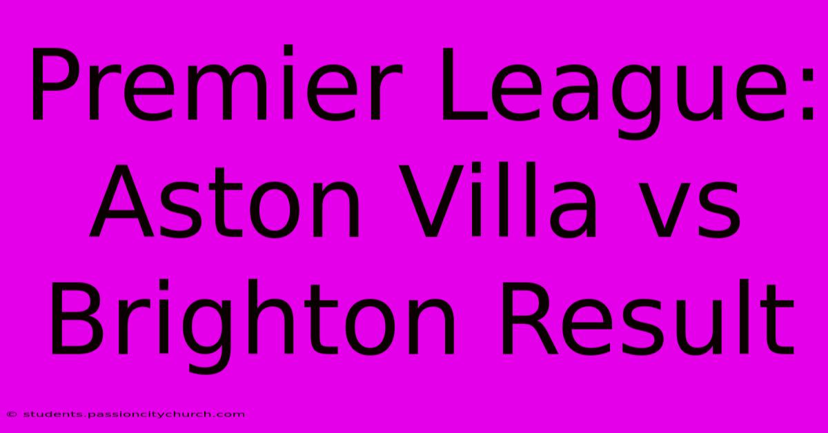 Premier League: Aston Villa Vs Brighton Result