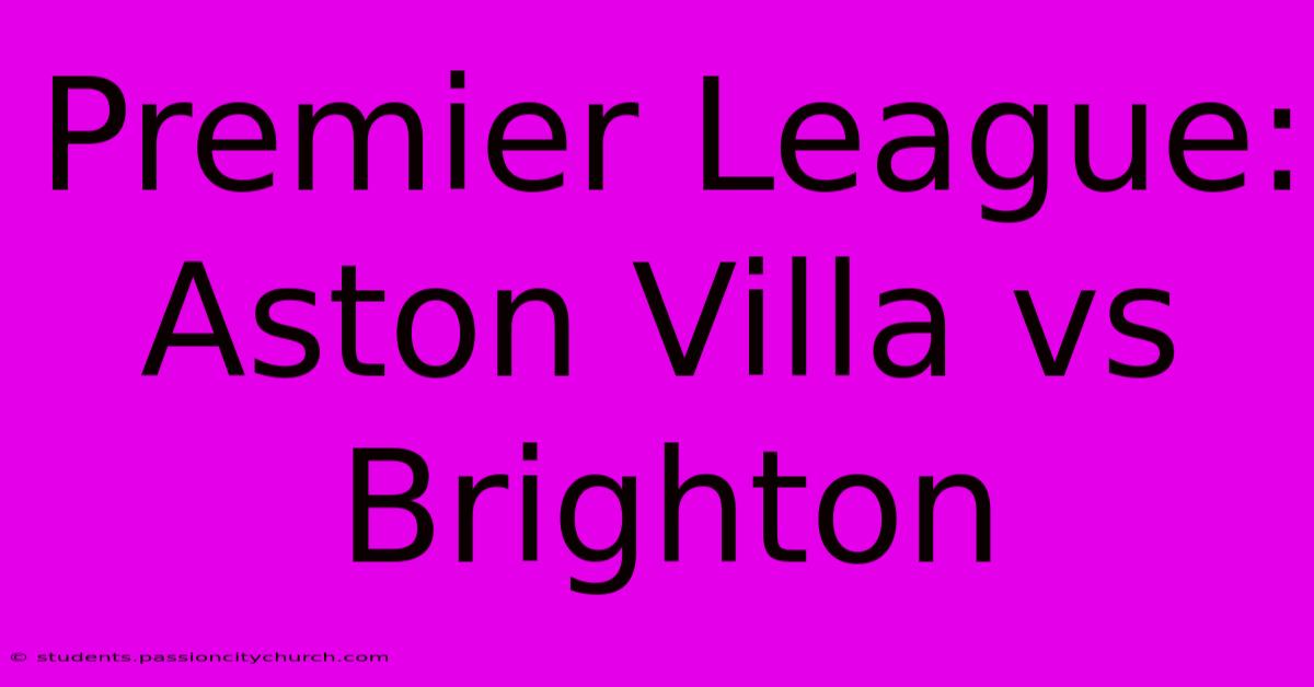 Premier League: Aston Villa Vs Brighton