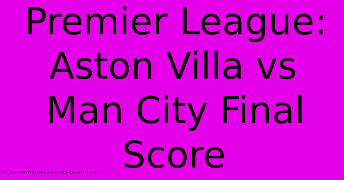 Premier League: Aston Villa Vs Man City Final Score