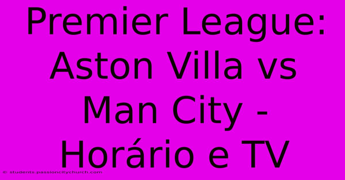 Premier League: Aston Villa Vs Man City - Horário E TV