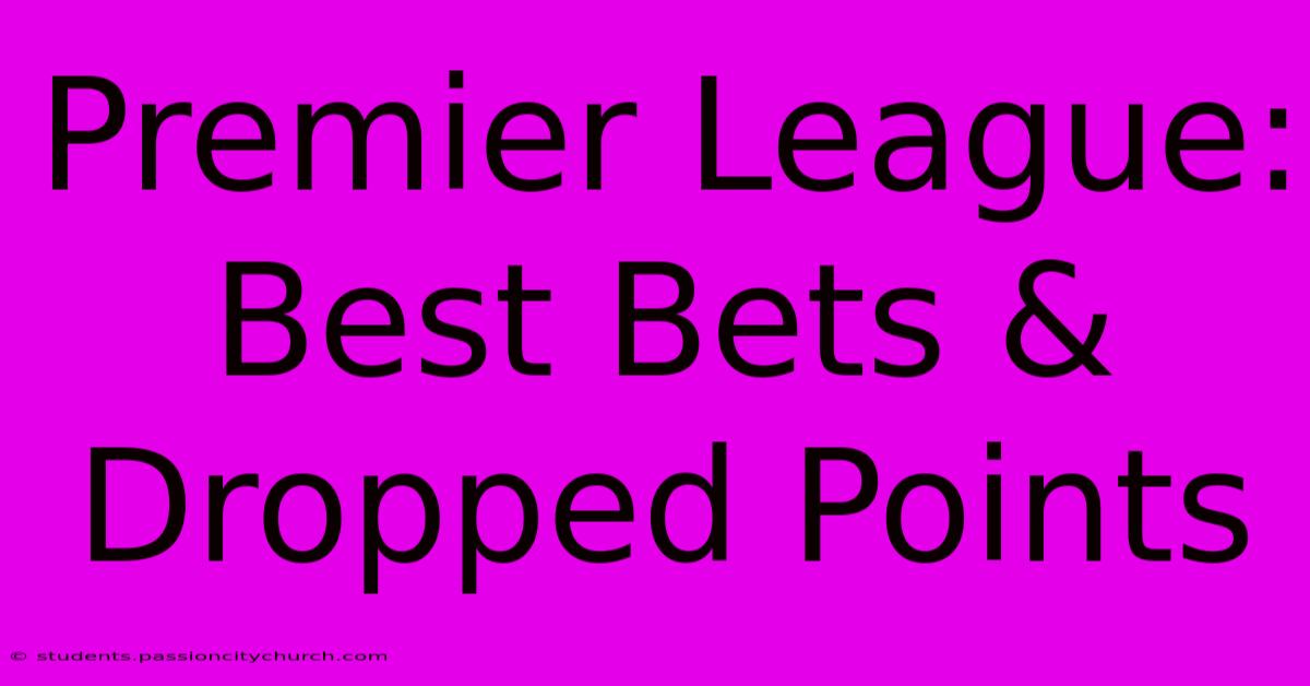 Premier League: Best Bets & Dropped Points