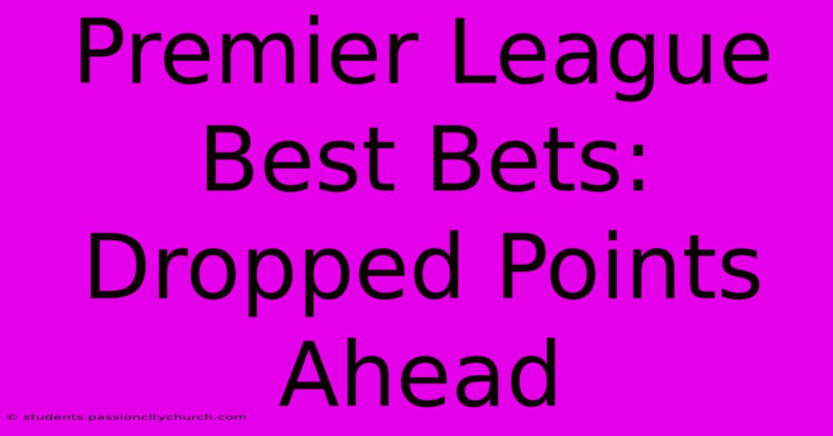 Premier League Best Bets: Dropped Points Ahead