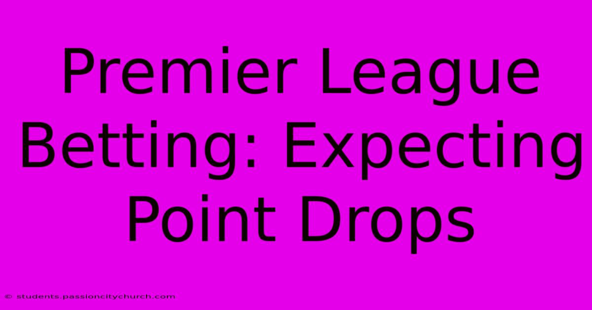 Premier League Betting: Expecting Point Drops