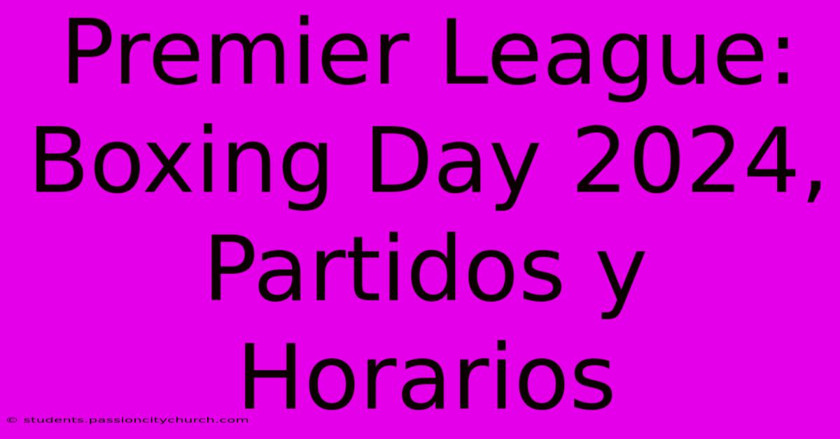 Premier League: Boxing Day 2024, Partidos Y Horarios