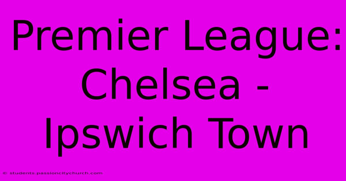 Premier League: Chelsea - Ipswich Town