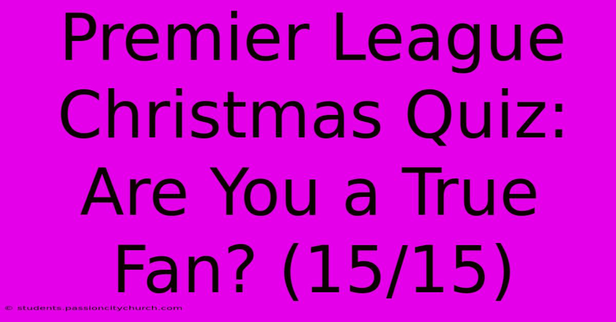 Premier League Christmas Quiz: Are You A True Fan? (15/15)