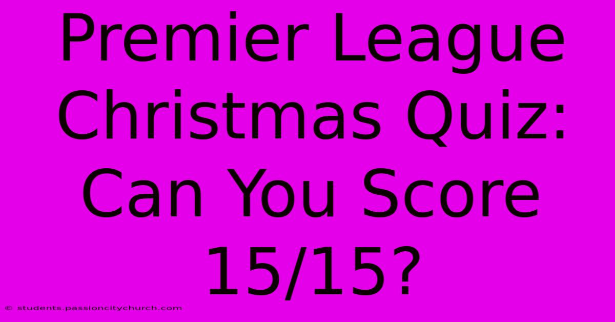 Premier League Christmas Quiz: Can You Score 15/15?