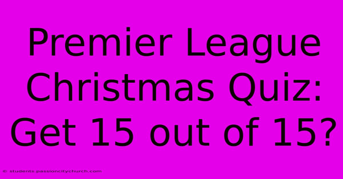 Premier League Christmas Quiz: Get 15 Out Of 15?