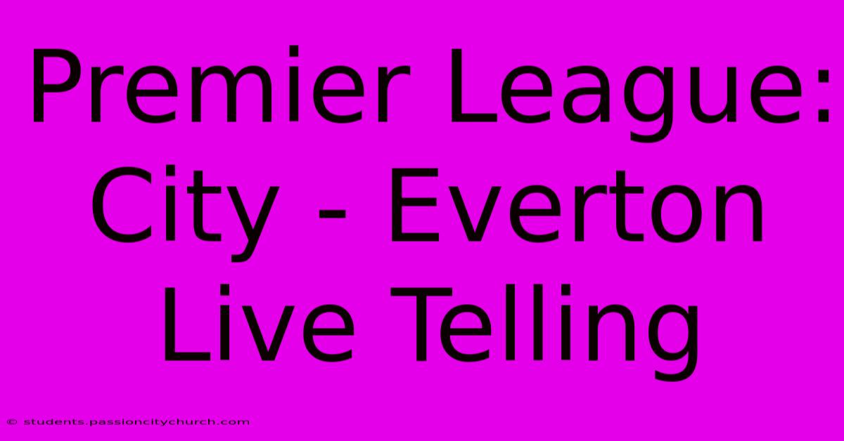 Premier League: City - Everton Live Telling