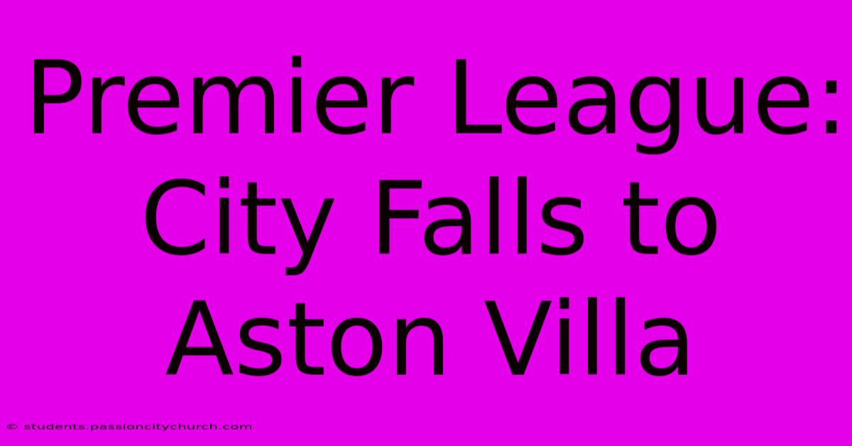 Premier League: City Falls To Aston Villa