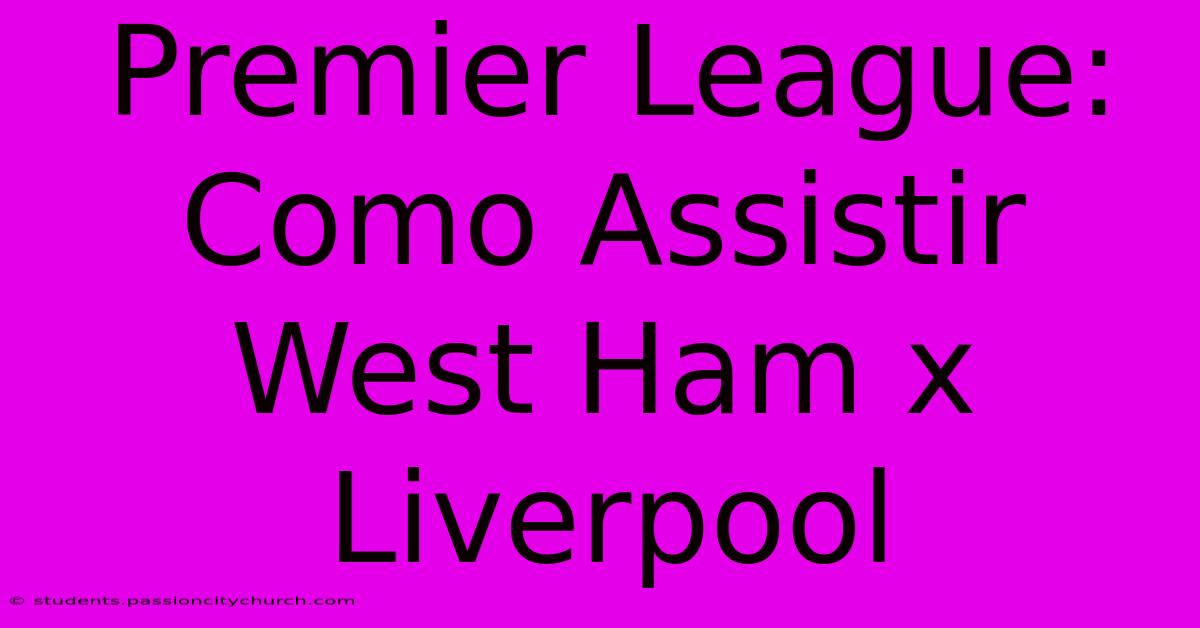 Premier League: Como Assistir West Ham X Liverpool