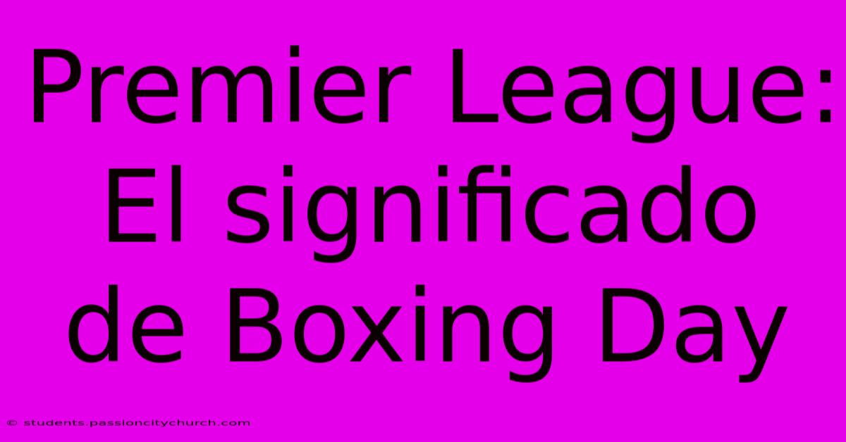 Premier League: El Significado De Boxing Day