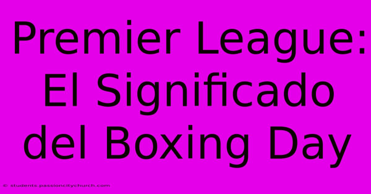 Premier League: El Significado Del Boxing Day