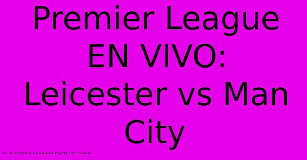 Premier League EN VIVO: Leicester Vs Man City